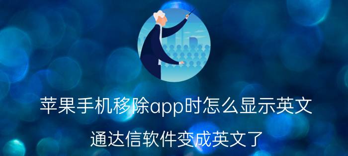 苹果手机移除app时怎么显示英文 通达信软件变成英文了？